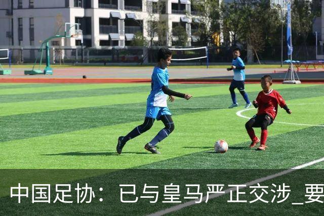 中国足协：已与皇马严正交涉 要求公开正式道歉