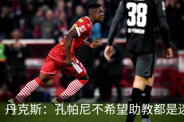 丹克斯：孔帕尼不希望助教都是迷你版的他，我们要互补