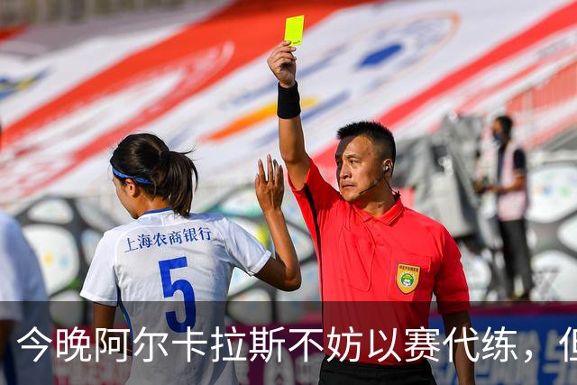 今晚阿尔卡拉斯不妨以赛代练，但也决不能掉以轻心