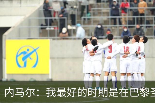 内马尔：我最好的时期是在巴黎圣日耳曼