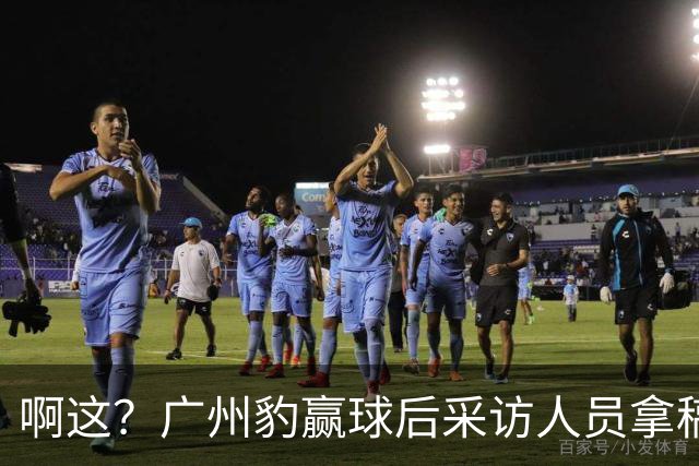 啊这？广州豹赢球后采访人员拿稿问“失利后该从何调整”