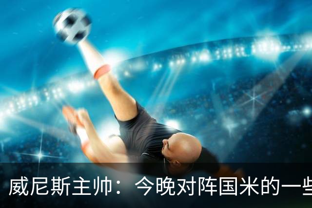 威尼斯主帅：今晚对阵国米的一些判罚我并不赞同，但我选择接受