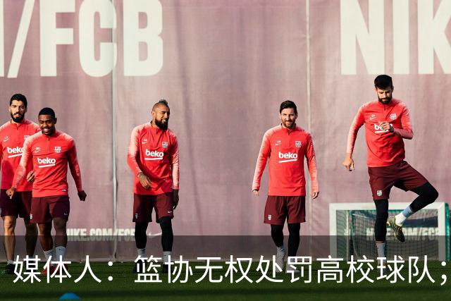 媒体人：篮协无权处罚高校球队；湖北有关部门最初想内部调解