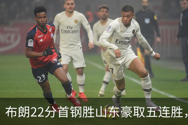 布朗22分首钢胜山东豪取五连胜，班顿1分离队倒计时