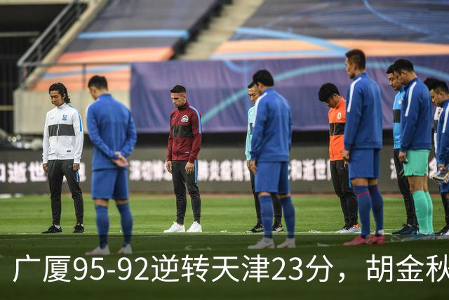 广厦95-92逆转天津23分，胡金秋21+7，威尔斯27分，蒋祺禹23分