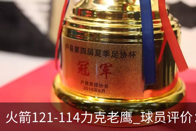 火箭121-114力克老鹰 球员评价：5人优秀，3人及格，1人低迷
