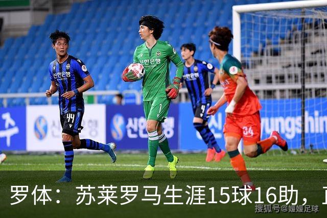 罗体：苏莱罗马生涯15球16助，直接换来26分