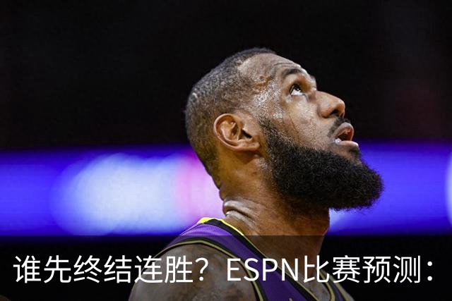 谁先终结连胜？ESPN比赛预测：湖人胜率53.3% 开拓者胜率46.7%