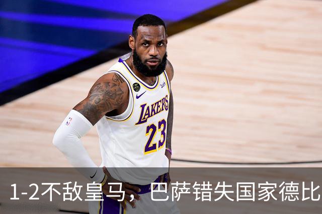 1-2不敌皇马，巴萨错失国家德比总战绩反超