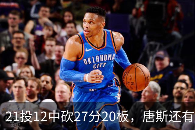 21投12中砍27分20板，唐斯还有7失误5犯规